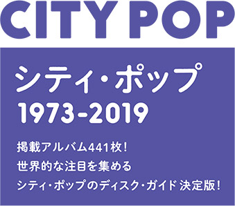 シティ・ポップ1973-2019 掲載アルバム441枚！世界的な注目を集めるシティ・ポップのディスク・ガイド決定版！